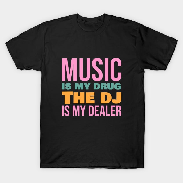 Music is my drug the dj is my dealer T-Shirt by cypryanus